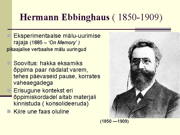 Hermann Ebbinghaus ( 1850 -1909) n Eksperimentaalse mälu-uurimise rajaja (1885 – ‘On Memory’ )
