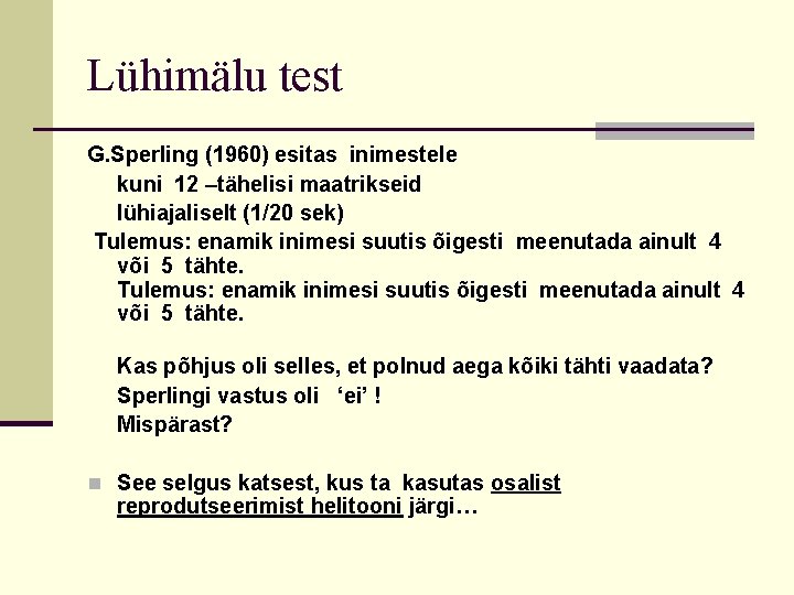 Lühimälu test G. Sperling (1960) esitas inimestele kuni 12 –tähelisi maatrikseid lühiajaliselt (1/20 sek)