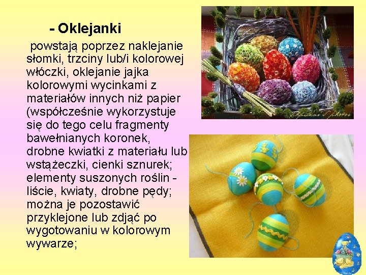 - Oklejanki powstają poprzez naklejanie słomki, trzciny lub/i kolorowej włóczki, oklejanie jajka kolorowymi wycinkami