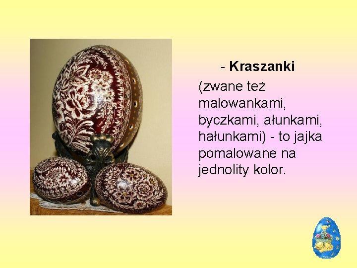  - Kraszanki (zwane też malowankami, byczkami, ałunkami, hałunkami) - to jajka pomalowane na