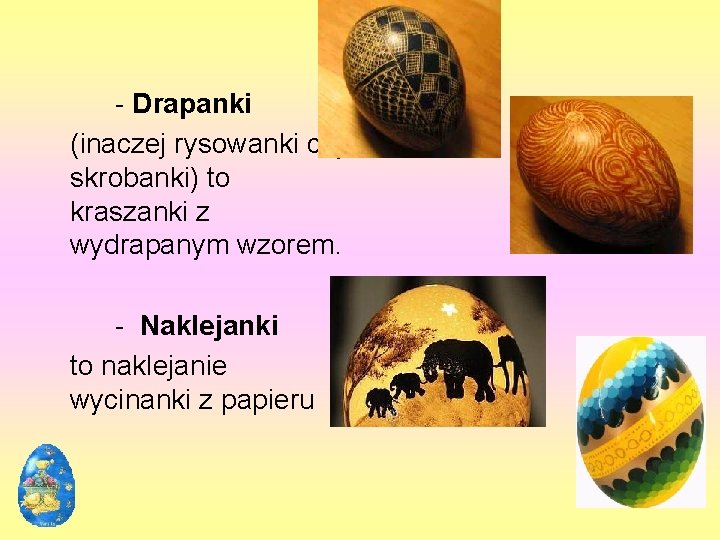  - Drapanki (inaczej rysowanki czy skrobanki) to kraszanki z wydrapanym wzorem. - Naklejanki