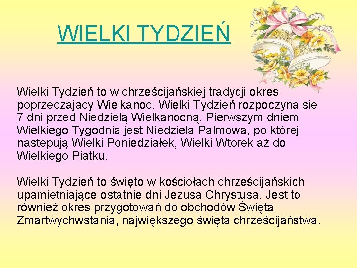 WIELKI TYDZIEŃ Wielki Tydzień to w chrześcijańskiej tradycji okres poprzedzający Wielkanoc. Wielki Tydzień rozpoczyna