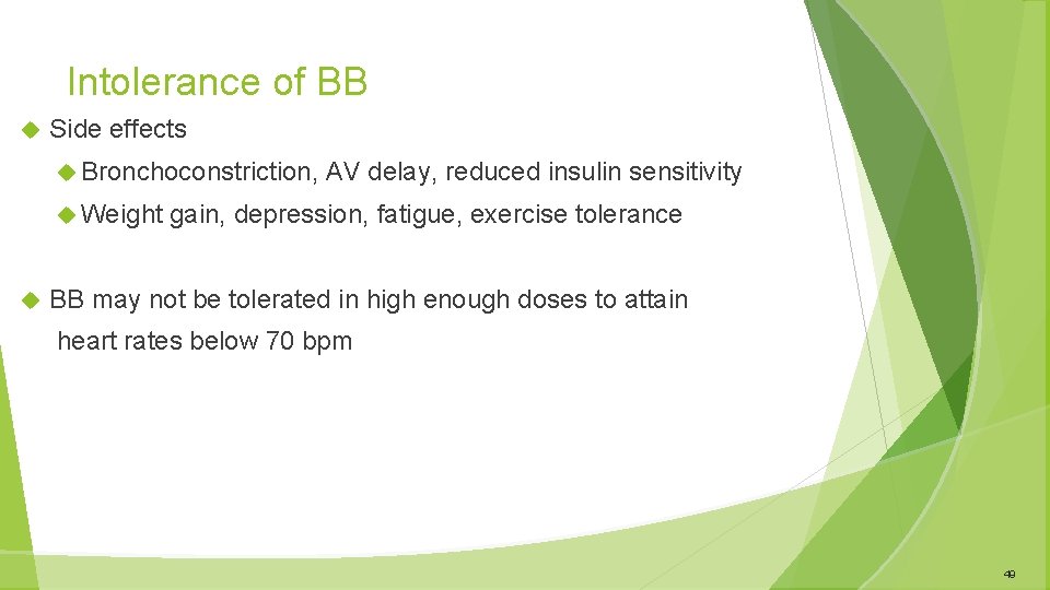 Intolerance of BB Side effects Bronchoconstriction, Weight AV delay, reduced insulin sensitivity gain, depression,
