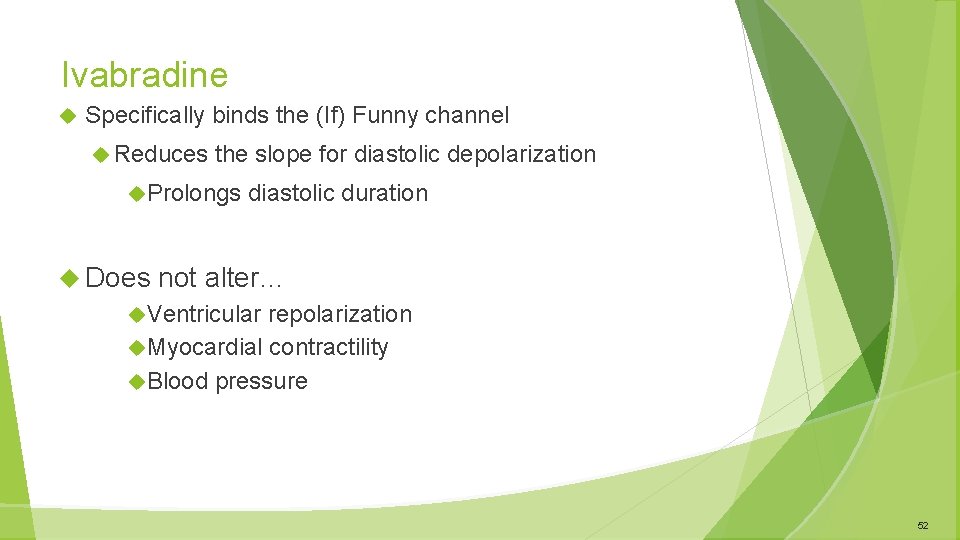 Ivabradine Specifically binds the (If) Funny channel Reduces the slope for diastolic depolarization Prolongs