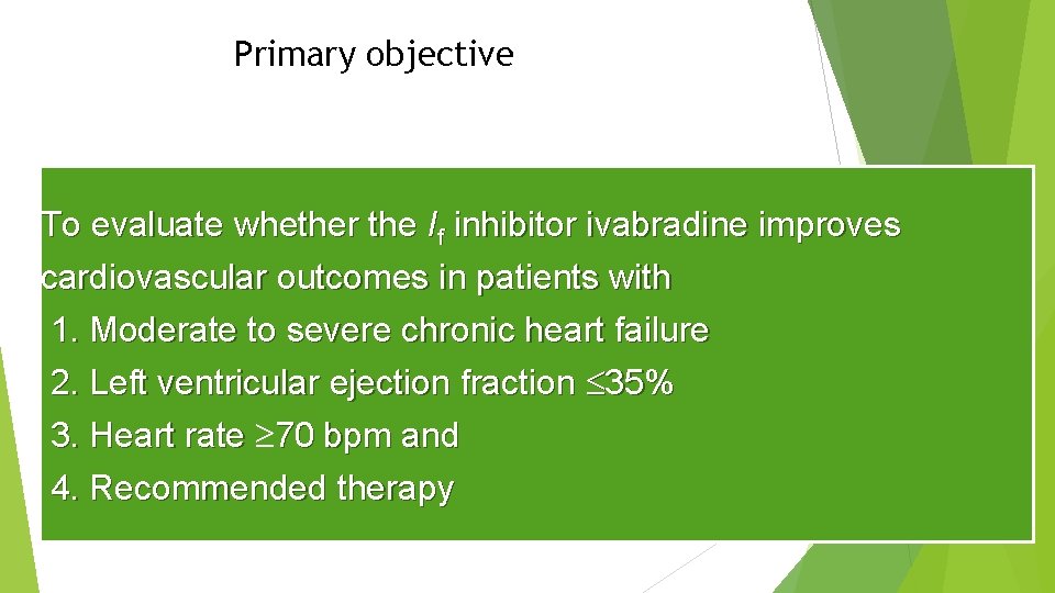 Primary objective To evaluate whether the If inhibitor ivabradine improves cardiovascular outcomes in patients