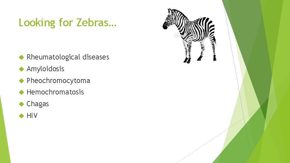 Looking for Zebras… Rheumatological diseases Amyloidosis Pheochromocytoma Hemochromatosis Chagas HIV 