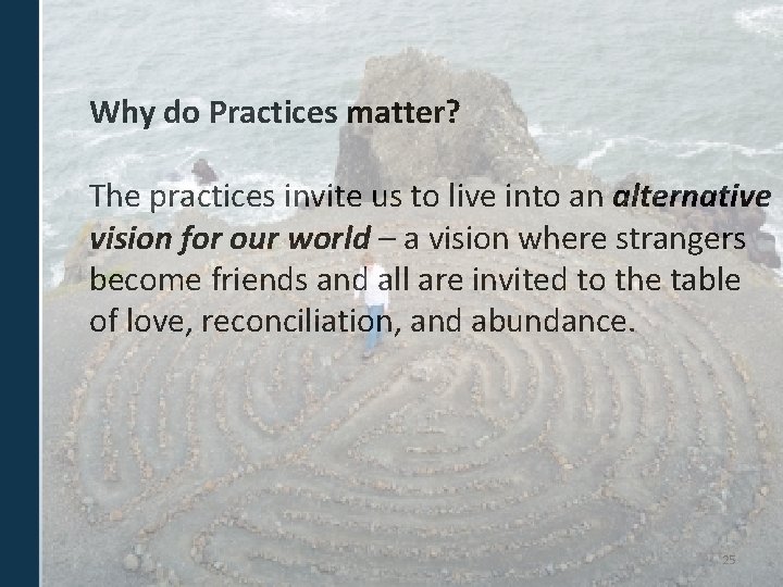 Why do Practices matter? The practices invite us to live into an alternative vision