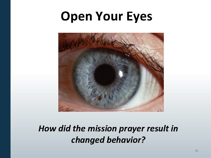 Open Your Eyes How did the mission prayer result in changed behavior? 26 