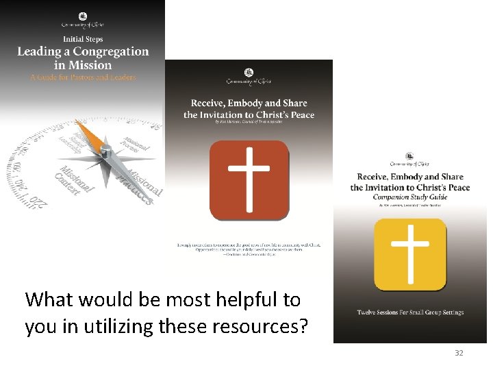 What would be most helpful to you in utilizing these resources? 32 