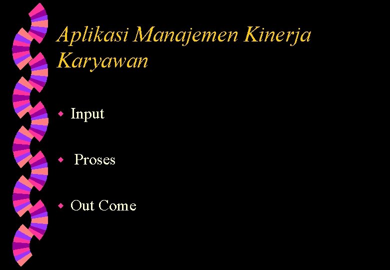 Aplikasi Manajemen Kinerja Karyawan w w w Input Proses Out Come Aplikasi Manajemen Kinerja Karyawan w w w Input Proses Out Come
