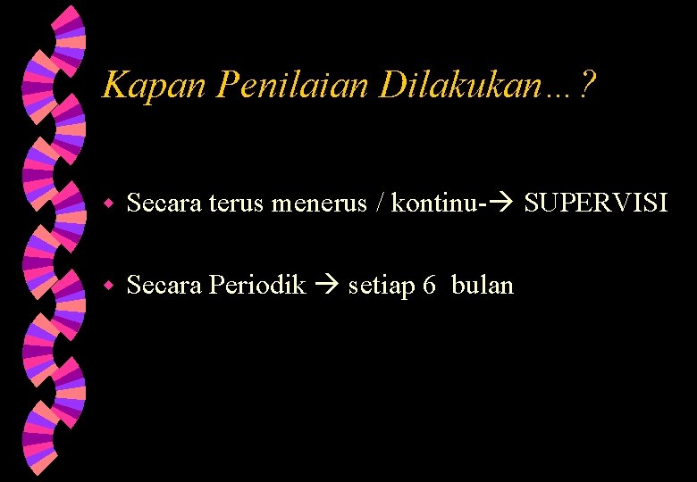 Kapan Penilaian Dilakukan…? w Secara terus menerus / kontinu- SUPERVISI w Secara Periodik setiap Kapan Penilaian Dilakukan…? w Secara terus menerus / kontinu- SUPERVISI w Secara Periodik setiap