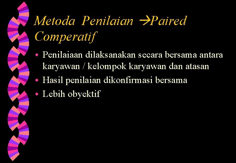 Metoda Penilaian Paired Comperatif Penilaiaan dilaksanakan secara bersama antara karyawan / kelompok karyawan dan Metoda Penilaian Paired Comperatif Penilaiaan dilaksanakan secara bersama antara karyawan / kelompok karyawan dan