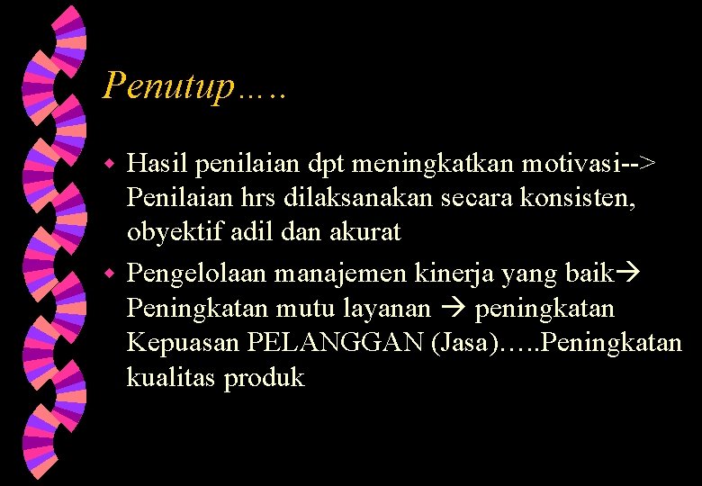 Penutup…. . Hasil penilaian dpt meningkatkan motivasi--> Penilaian hrs dilaksanakan secara konsisten, obyektif adil Penutup…. . Hasil penilaian dpt meningkatkan motivasi--> Penilaian hrs dilaksanakan secara konsisten, obyektif adil