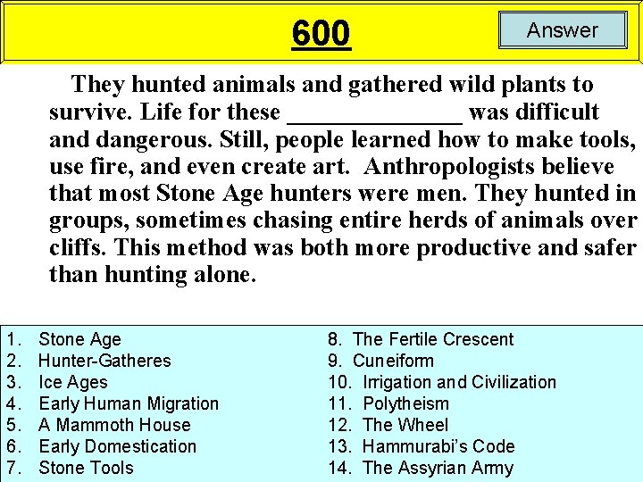 600 Answer They hunted animals and gathered wild plants to survive. Life for these