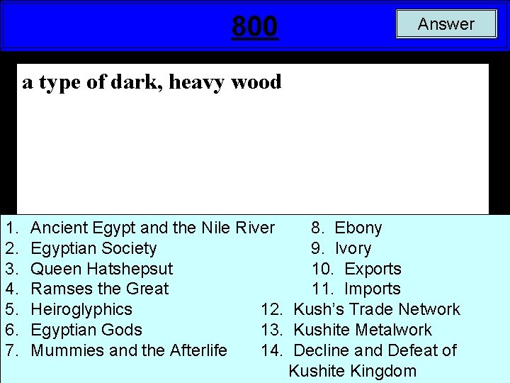 800 Answer a type of dark, heavy wood 1. 2. 3. 4. 5. 6.