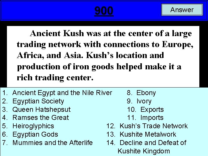 900 Answer Ancient Kush was at the center of a large trading network with