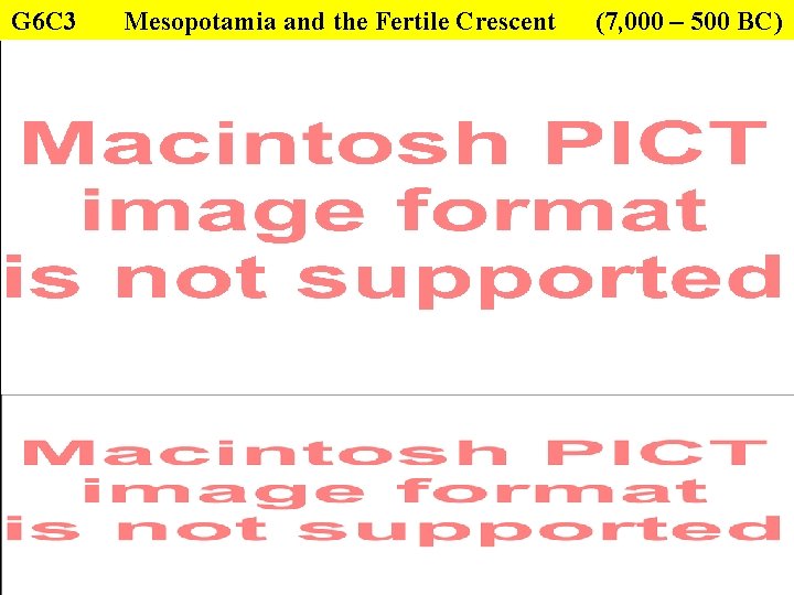 G 6 C 3 Mesopotamia and the Fertile Crescent (7, 000 – 500 BC)