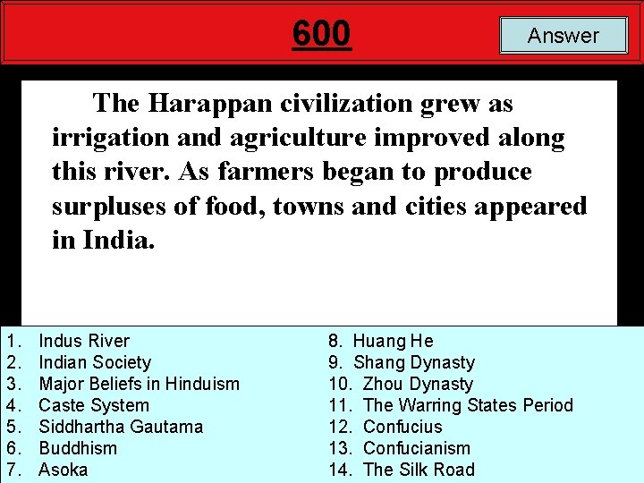 600 Answer The Harappan civilization grew as irrigation and agriculture improved along this river.