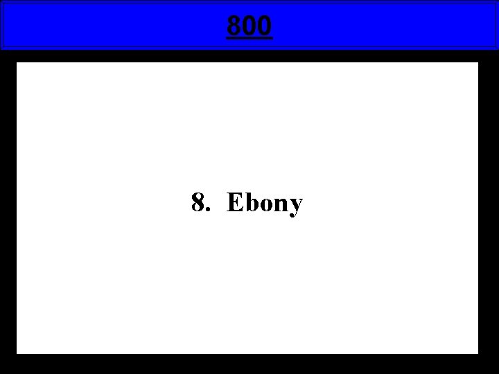 800 8. Ebony 