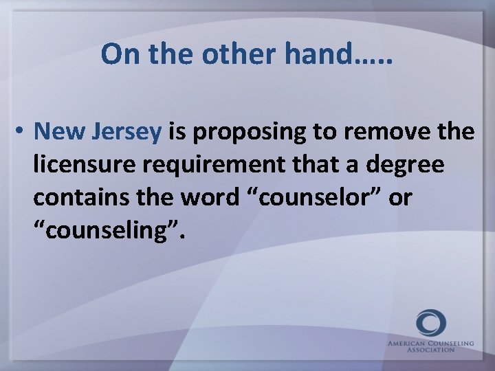 On the other hand…. . • New Jersey is proposing to remove the licensure