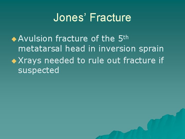 Jones’ Fracture u Avulsion fracture of the 5 th metatarsal head in inversion sprain