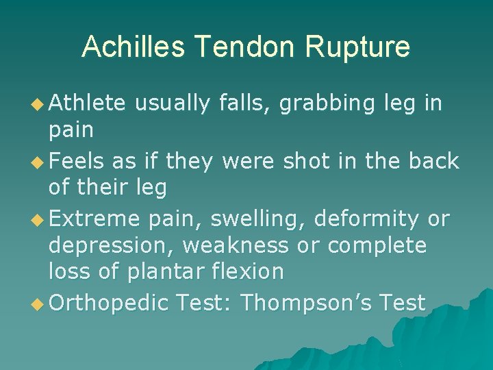Achilles Tendon Rupture u Athlete usually falls, grabbing leg in pain u Feels as