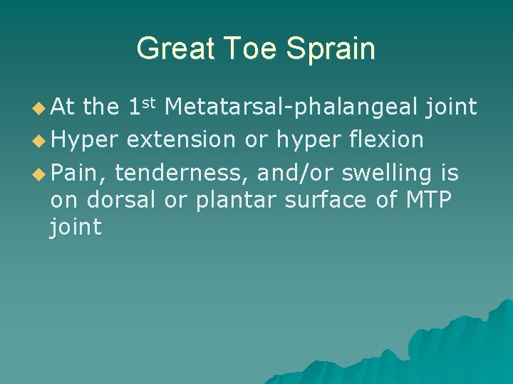 Great Toe Sprain u At the 1 st Metatarsal-phalangeal joint u Hyper extension or