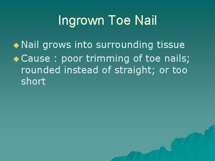 Ingrown Toe Nail u Nail grows into surrounding tissue u Cause : poor trimming