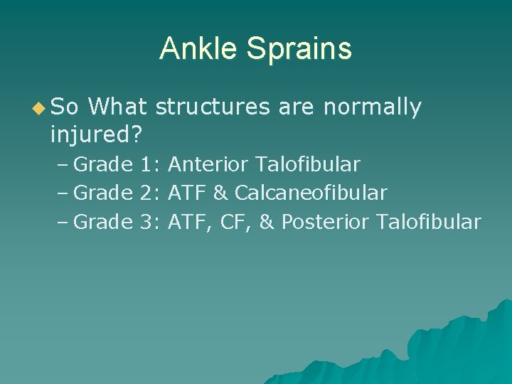 Ankle Sprains u So What structures are normally injured? – Grade 1: Anterior Talofibular