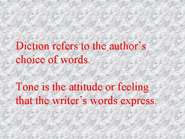 Diction refers to the author’s choice of words. Tone is the attitude or feeling