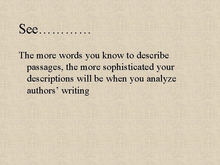 See………… The more words you know to describe passages, the more sophisticated your descriptions