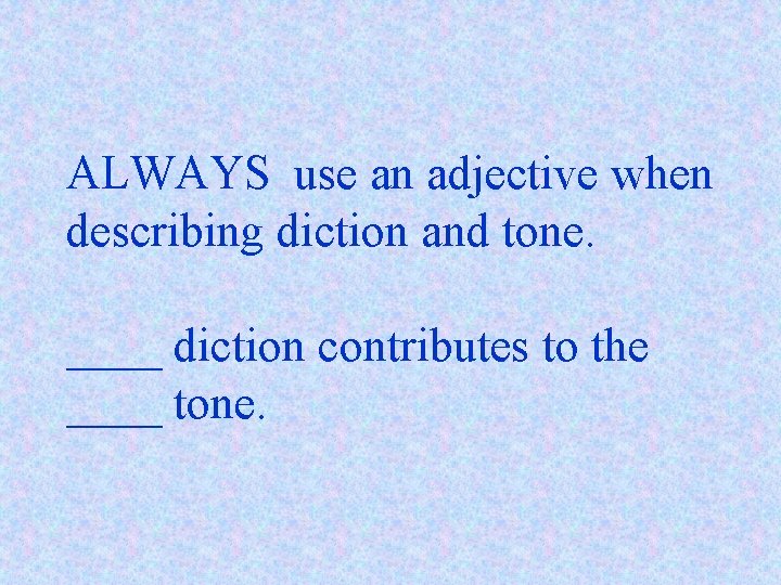 ALWAYS use an adjective when describing diction and tone. ____ diction contributes to the