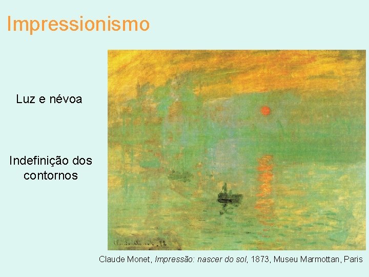 Impressionismo Luz e névoa Indefinição dos contornos Claude Monet, Impressão: nascer do sol, 1873,