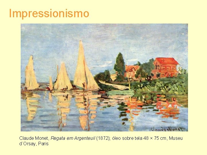 Impressionismo Claude Monet, Regata em Argenteuil (1872); óleo sobre tela 48 × 75 cm,