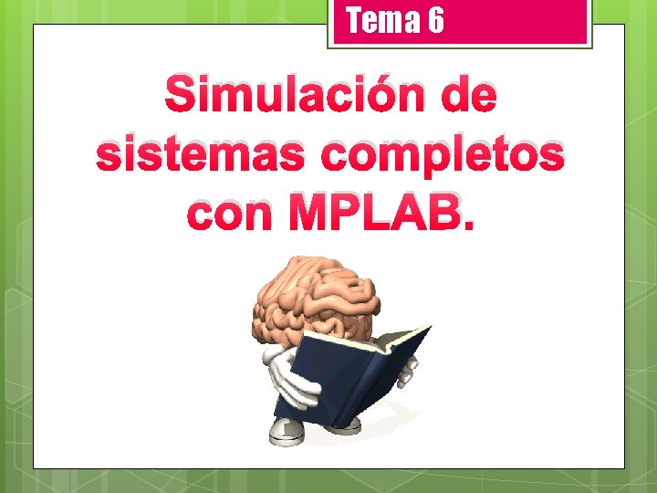 Tema 6 Simulación de sistemas completos con MPLAB. 