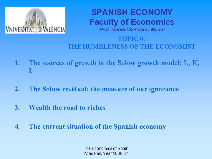 SPANISH ECONOMY Faculty of Economics Prof. Manuel Sanchis i Marco TOPIC 0: THE HUMBLENESS