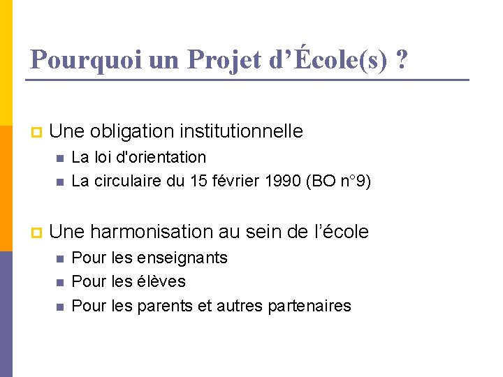 Pourquoi un Projet d’École(s) ? p Une obligation institutionnelle n n p La loi