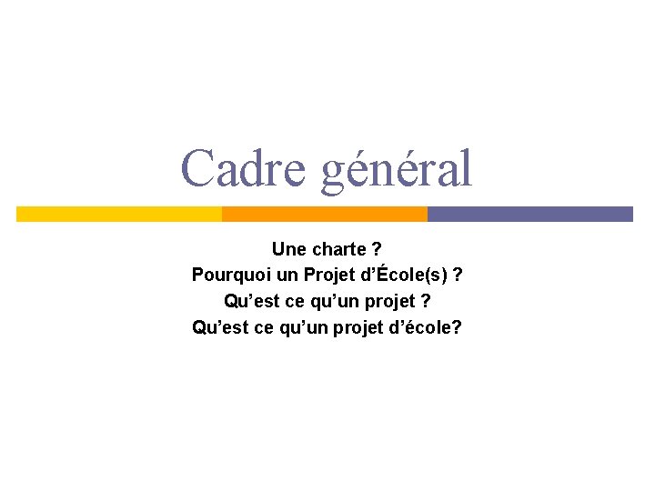 Cadre général Une charte ? Pourquoi un Projet d’École(s) ? Qu’est ce qu’un projet