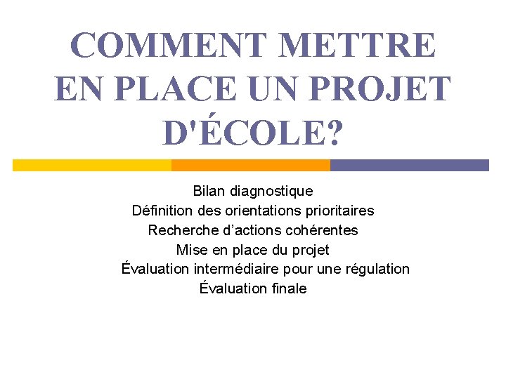 COMMENT METTRE EN PLACE UN PROJET D'ÉCOLE? Bilan diagnostique Définition des orientations prioritaires Recherche