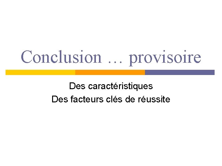 Conclusion … provisoire Des caractéristiques Des facteurs clés de réussite 