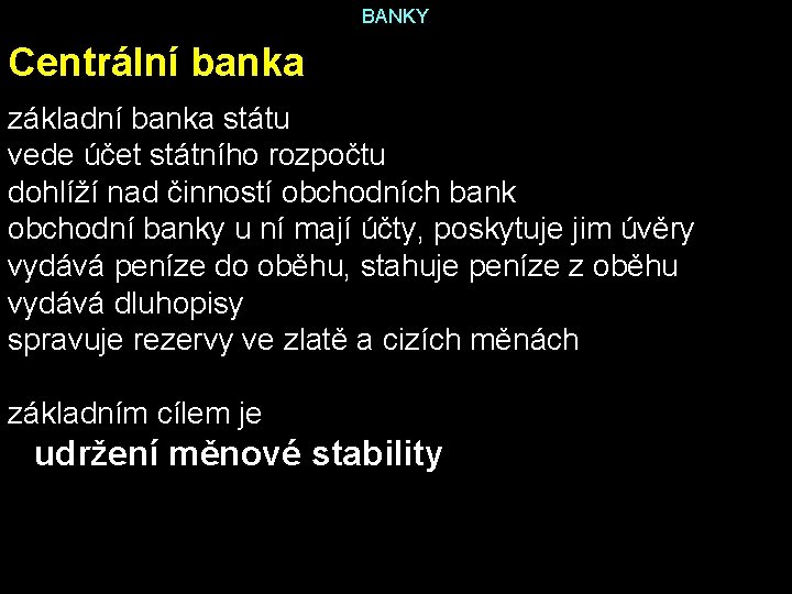 BANKY Centrální banka základní banka státu vede účet státního rozpočtu dohlíží nad činností obchodních