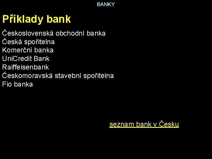 BANKY Příklady bank Československá obchodní banka Česká spořitelna Komerční banka Uni. Credit Bank Raiffeisenbank