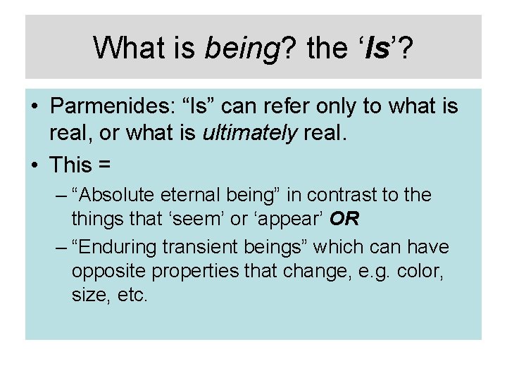 What is being? the ‘Is’? • Parmenides: “Is” can refer only to what is