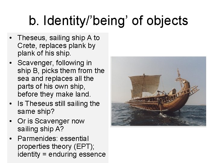 b. Identity/’being’ of objects • Theseus, sailing ship A to Crete, replaces plank by