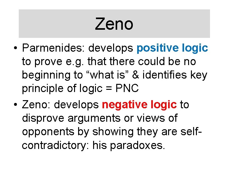 Zeno • Parmenides: develops positive logic to prove e. g. that there could be