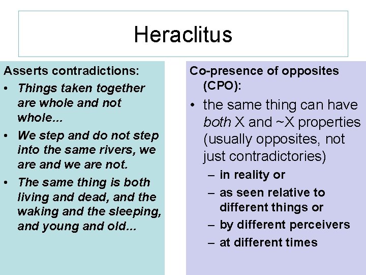 Heraclitus Asserts contradictions: • Things taken together are whole and not whole… • We