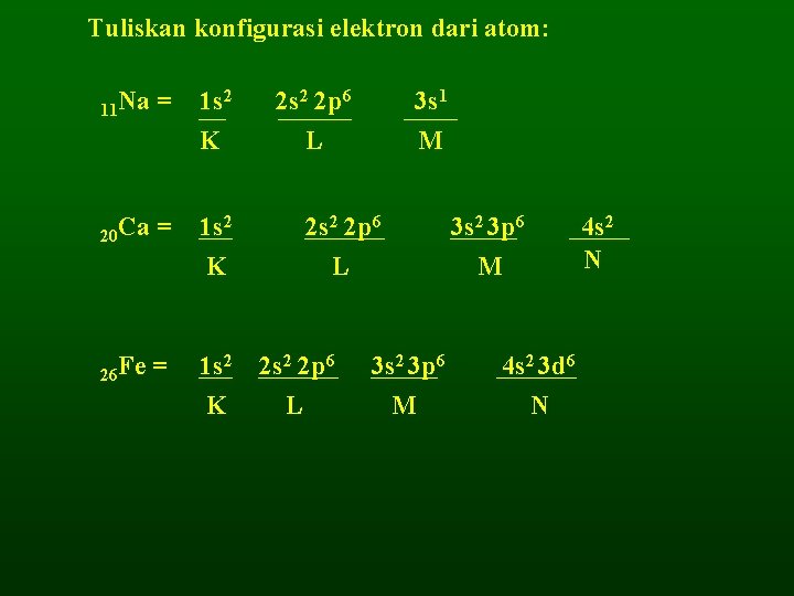 Tuliskan konfigurasi elektron dari atom: 11 Na = 1 s 2 K 20 Ca