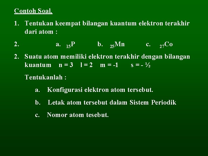 Contoh Soal, 1. Tentukan keempat bilangan kuantum elektron terakhir dari atom : 2. a.