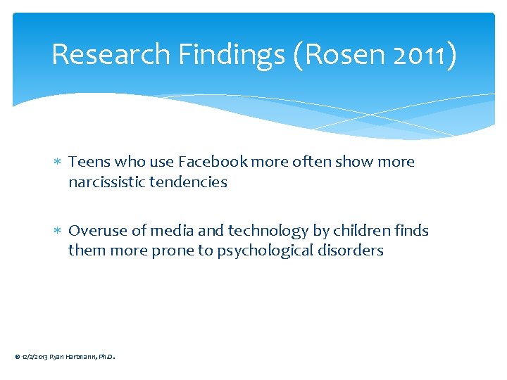 Research Findings (Rosen 2011) Teens who use Facebook more often show more narcissistic tendencies