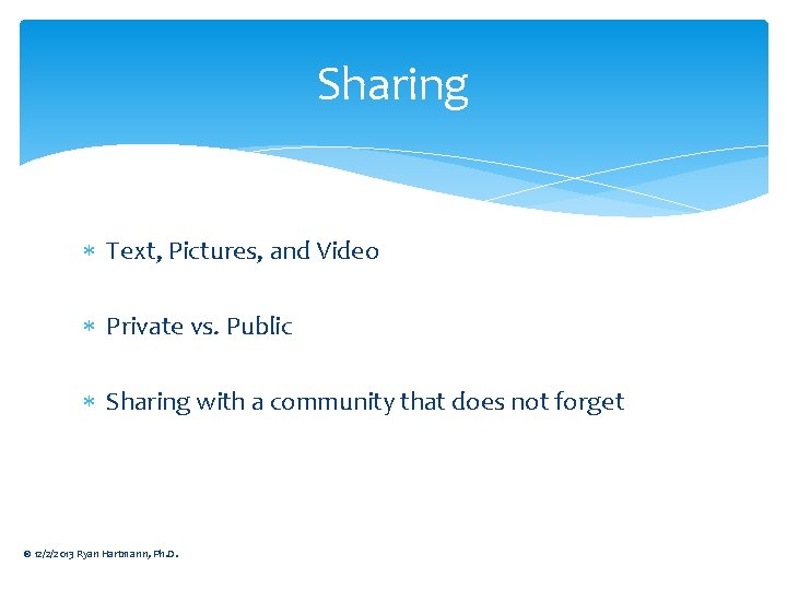 Sharing Text, Pictures, and Video Private vs. Public Sharing with a community that does Sharing Text, Pictures, and Video Private vs. Public Sharing with a community that does